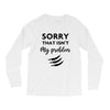 Sorry That is Not My Problem Long Sleeve Shirts