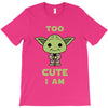 too cute i am T-Shirt