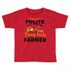 I Was Once A Polite Well Mannered Young Lady And The I Became A Farmer Toddler T-shirt