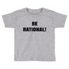 be rational (2) Toddler T-shirt