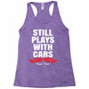 Still Plays With Cars Carpe Viam Racerback Tank