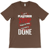 I'm A Plasterer I Don't Stop When I'm Tired I Stop When I'm Done T-Shirt