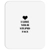 i love your stupid face Mousepad