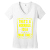 that's a horrible idea what time Women's V-Neck T-Shirt