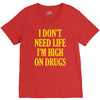 i don't need life i'm high on drugs V-Neck Tee