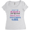 don't be jealous just because i'm a super cute november girl Women's Triblend Scoop T-shirt
