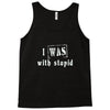 i was with stupid Tank Top