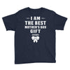 I Am The Best Mother's Day Gift Ever Youth Tee