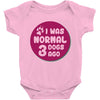 I WAS NORMAL 3 DOGS Baby Onesie