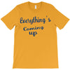 everythings coming up T-Shirt