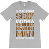 I Hate Being Sexy But I'm A Chubby Bearded Man So I Can't Help It T-Shirt