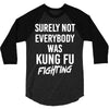 Surely Not Everybody Was Kung Fu Fighting 3/4 Sleeve Shirt