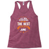 All Men Created Equal But The Best Born In June Racerback Tank