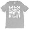 i'm not arguing i'm simply explaining why i'm right T-Shirt