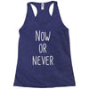 now or never Racerback Tank