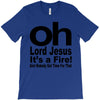 oh lord jesus it's a fire T-Shirt