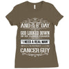 And 8th Day God Look Down So God Made A Cancer Guy Ladies Fitted T-Shirt