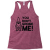you don't gnome me! Racerback Tank