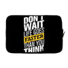 do not wait life goes faster than you think Laptop sleeve