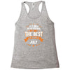 All Men Created Equal But The Best Born In July Racerback Tank