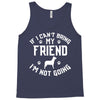 if i can't bring my dog i'm not going Tank Top