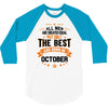All Men Created Equal But The Best Born In October 3/4 Sleeve Shirt