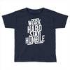 Work Hard, Stay Humble Toddler T-shirt