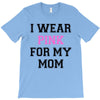i wear pink for my mom breast cancer T-Shirt