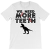 We Need More Teeth T-Shirt