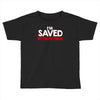 i'm saved but this pettiness Toddler T-shirt