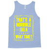 that's a horrible idea what time Tank Top