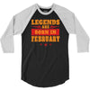 Legends Are Born In February 3/4 Sleeve Shirt
