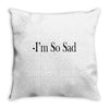 i'm so sad Throw Pillow