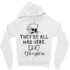 They're All Mad Here. I fit right in Zipper Hoodie