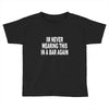 im never wearing this in a bar again Toddler T-shirt