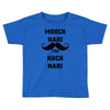 mooch nai toh kuch nai Toddler T-shirt