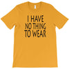 i have no thing to wear T-Shirt