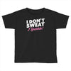 i don't sweat i sparkle Toddler T-shirt