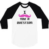 i mustache you a question pink mustache 3/4 Sleeve Shirt