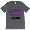 we don't know how strong we are until being strong is the only choice T-Shirt