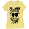 All Men Are Created Equal But Only The Best Are Born In July Ladies Fitted T-Shirt
