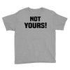 Not Yours Youth Tee