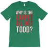 why is the carpet all wet todd.. T-Shirt