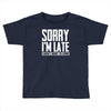 sorry i'm late i didn't want to come Toddler T-shirt