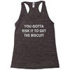 you gotta risk it to get the biscuit Racerback Tank