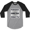 podcasts are the new tv 3/4 Sleeve Shirt
