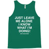 Just Leave Me Alone I Know What I'm Doing Tank Top