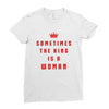 Sometimes The King Is A Woman Ladies Fitted T-Shirt