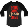 pour some gravy on me 3/4 Sleeve Shirt