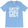 eat plants lift heavy T-Shirt